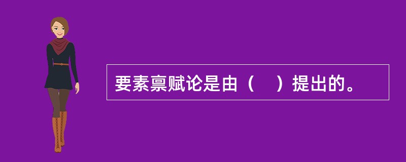 要素禀赋论是由（　）提出的。