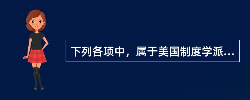 下列各项中，属于美国制度学派的观点的有（　）。