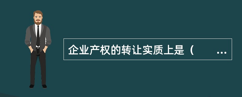 企业产权的转让实质上是（　　）。