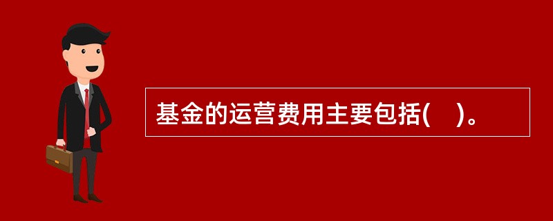 基金的运营费用主要包括(　)。