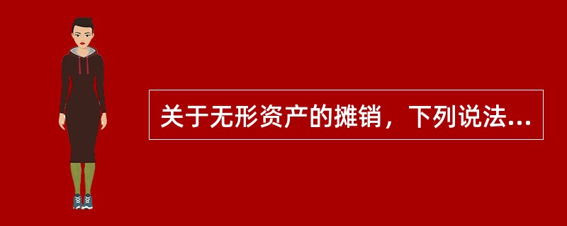 关于无形资产的摊销，下列说法中正确的有（ ）。