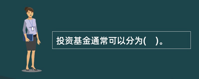 投资基金通常可以分为(　)。