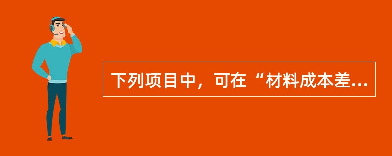 下列项目中，可在“材料成本差异”账户贷方核算的有（ ）。