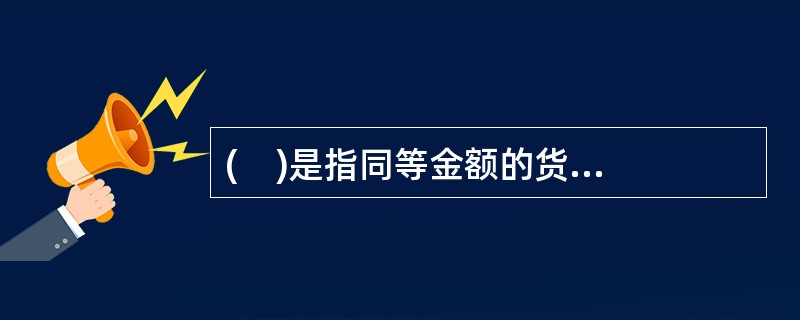 (    )是指同等金额的货币其现在的价值要大于其未来的价值。