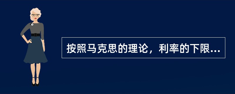 按照马克思的理论，利率的下限应该是(    )。