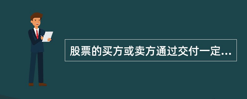 股票的买方或卖方通过交付一定数额的保证金，得到证券经纪人的信用而进行的股票买卖的交易称为(　)。