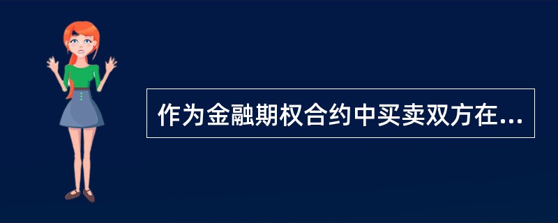 作为金融期权合约中买卖双方在权利和义务上不对称性的弥补的是（　）。