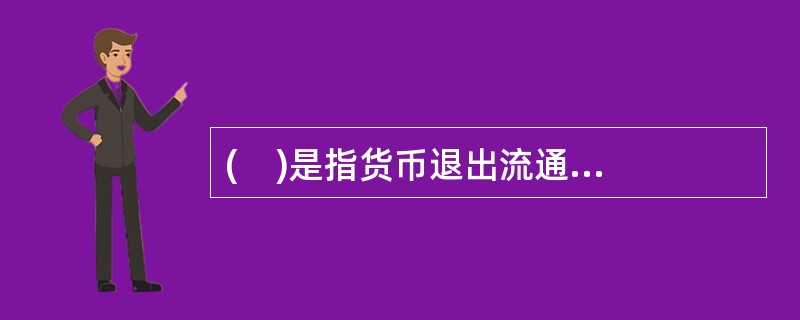 (    )是指货币退出流通领域被人们当做社会财富的一般代表保存起来的职能。