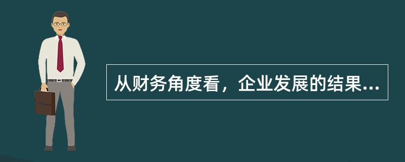 从财务角度看，企业发展的结果体现为（）的增长