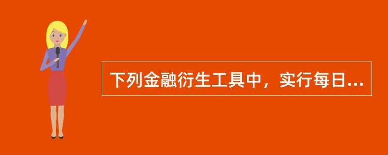 下列金融衍生工具中，实行每日结算方式的有（　）。