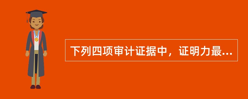 下列四项审计证据中，证明力最强的是（　）。