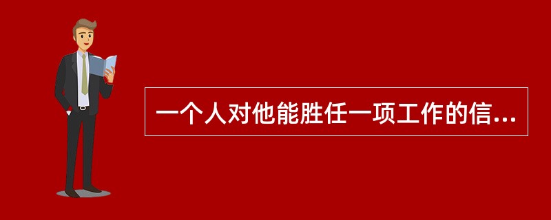 一个人对他能胜任一项工作的信心称为（　）。