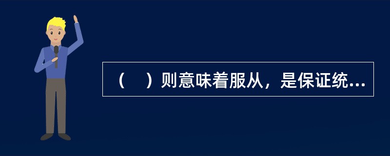 （　）则意味着服从，是保证统一性的必要条件。