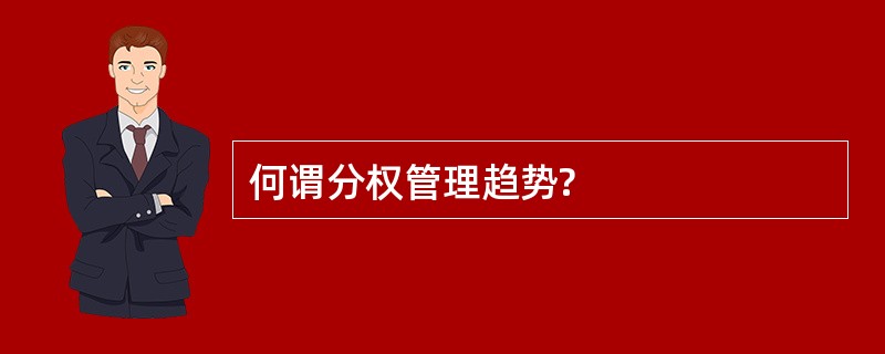 何谓分权管理趋势?