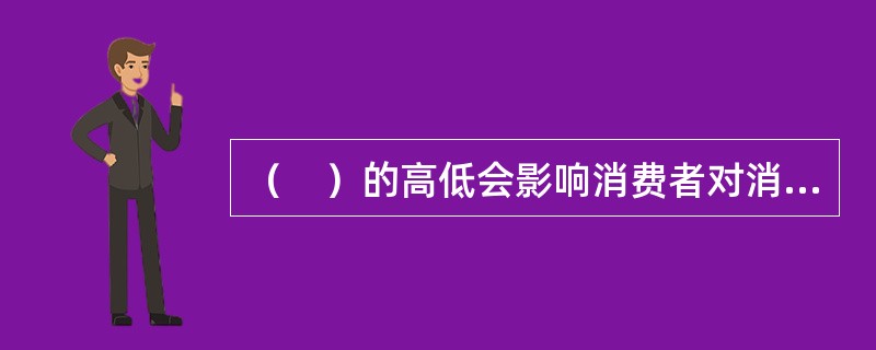 （　）的高低会影响消费者对消费服务提供方式的选择，进而影响消费服务社会化的程度。