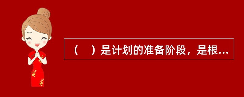 （　）是计划的准备阶段，是根据已知推断未知，根据过去和现在的情况推断未来的活动。