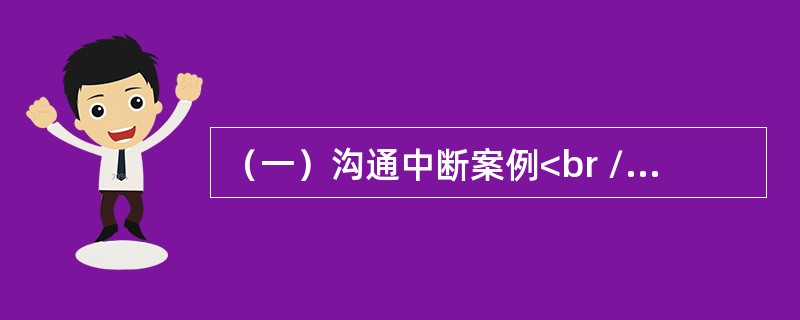 （一）沟通中断案例<br />案例背景：<br />琳达是一个有着3个小孩的单身母亲，被一个卡车运输公司雇用，做订单录入员。头两周，她被送去参加一个特殊的培训课程，每天早上8点