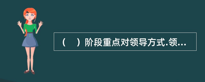 （　）阶段重点对领导方式.领导作用和领导方法进行了研究。