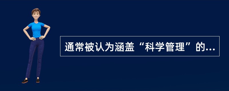 通常被认为涵盖“科学管理”的内容的是（　）。