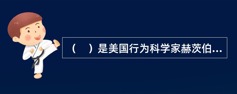 （　）是美国行为科学家赫茨伯格提出的研究需要对行为积极性影响的一种理论，认为影响人类行为的因素分为两大类，即保健因素和激励因素。
