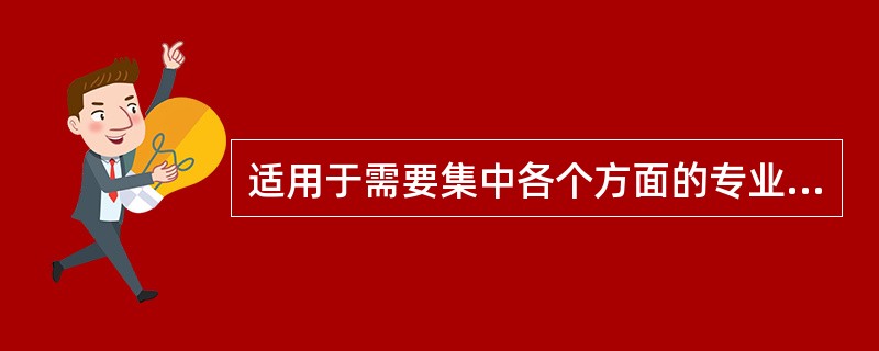 适用于需要集中各个方面的专业人员参加完成的项目或任务的组织结构是（　）。