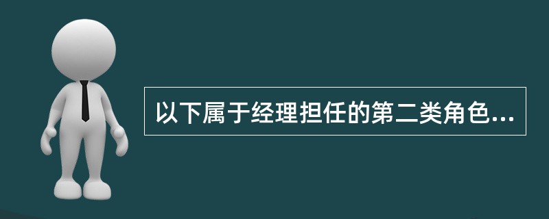 以下属于经理担任的第二类角色的是（　）。