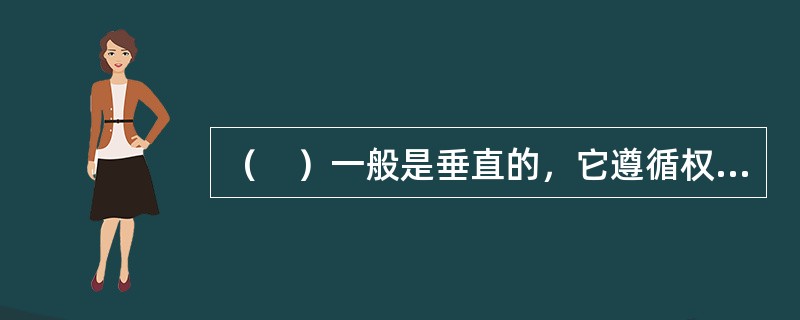 （　）一般是垂直的，它遵循权力系统，并只进行与工作相关的信息沟通。