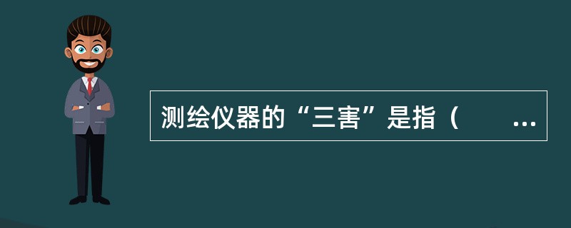 测绘仪器的“三害”是指（　　）。