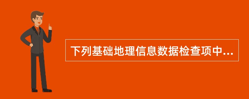 下列基础地理信息数据检查项中，属于元数据检查项的是（　　）。[2012年真题]