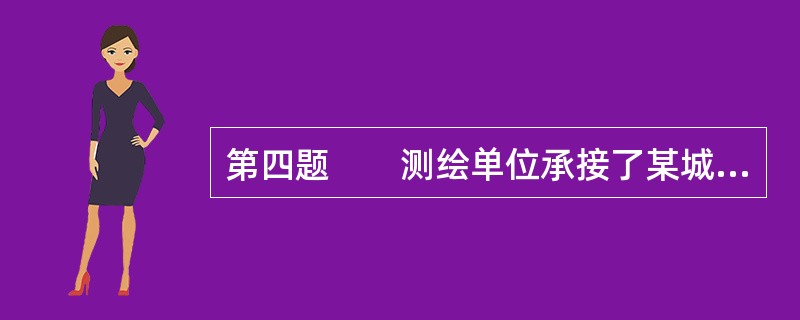 第四题　　测绘单位承接了某城市1：500地形图测绘任务，测区范围为3km×4km，测量控制资料齐全，测图按50cm×50cm分幅。<br />　　依据的技术标准有《城市测量规范》（CJJ/