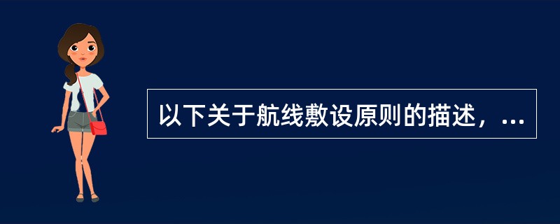 以下关于航线敷设原则的描述，错误的是（　　）。