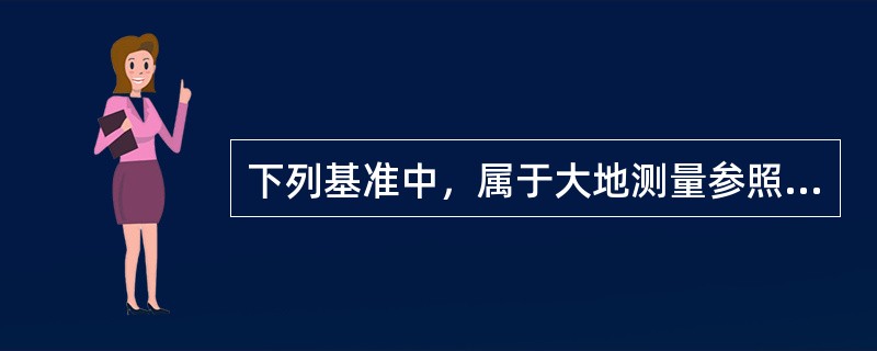 下列基准中，属于大地测量参照基准的有（　　）。[2014年真题]