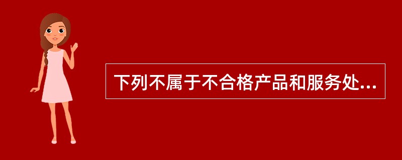 下列不属于不合格产品和服务处置过程中应保留的成文信息是（　　）。