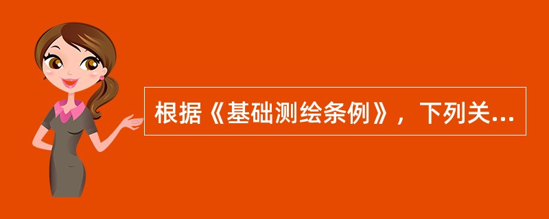 根据《基础测绘条例》，下列关于基础测绘管理体制表述正确的是（　　）。