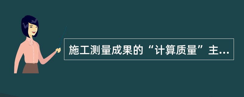 施工测量成果的“计算质量”主要检查项有（　　）。