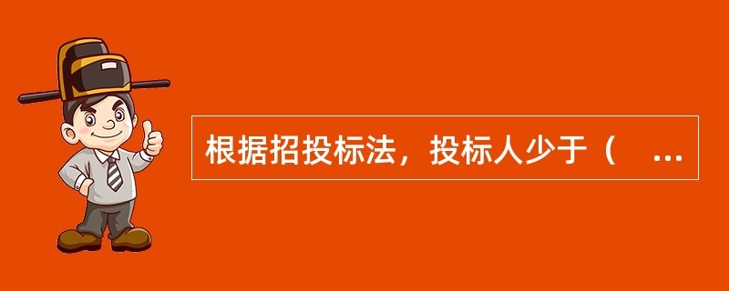 根据招投标法，投标人少于（　　）个的，招标人应当依法重新招标。