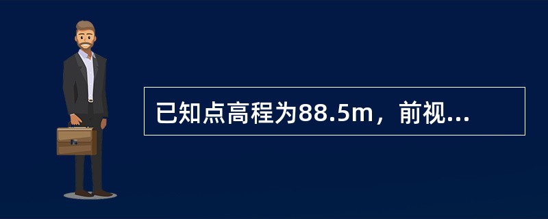 已知点高程为88.5m，前视读数为5m，后视读数为1m，未知点高程为（）。</p>