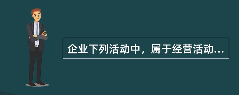 企业下列活动中，属于经营活动产生的现金流量有（　）。