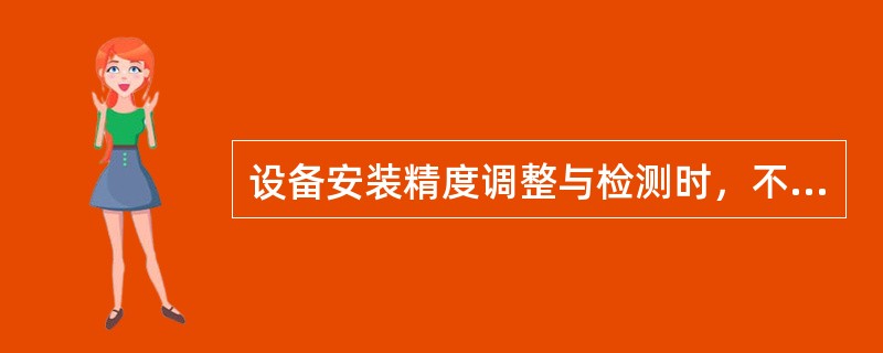 设备安装精度调整与检测时，不属于检测设备与零部件之间的相对位置误差的是（）。