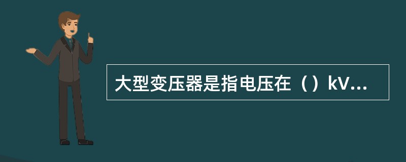 大型变压器是指电压在（）kV，容量在（）kVA的变压器。