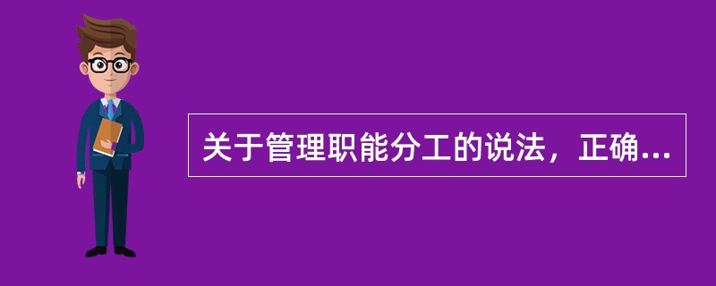 关于管理职能分工的说法，正确的有（）。