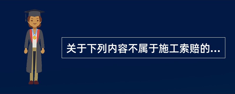 关于下列内容不属于施工索赔的最主要依据是（　）。