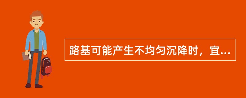 路基可能产生不均匀沉降时，宜设置的垫层材料是（  ）。