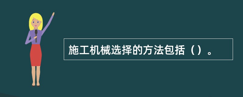 施工机械选择的方法包括（）。