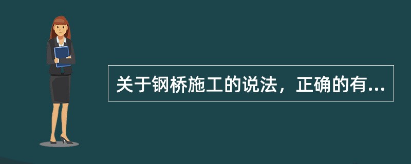 关于钢桥施工的说法，正确的有（　）。