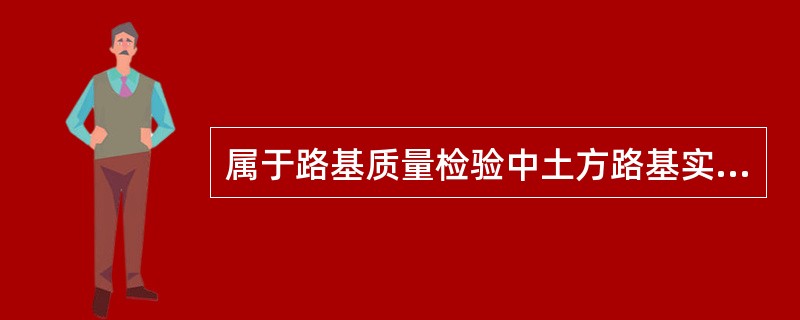 属于路基质量检验中土方路基实测项目的有（）。