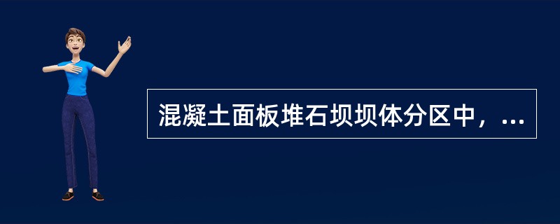 混凝土面板堆石坝坝体分区中，（　）是承受水荷载的主要载体。