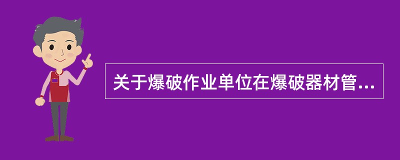 关于爆破作业单位在爆破器材管理方面的做法，正确的有()。