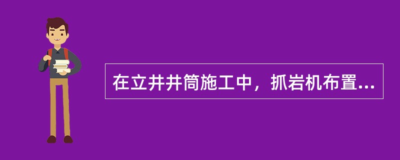 在立井井筒施工中，抓岩机布置不正确的是()。