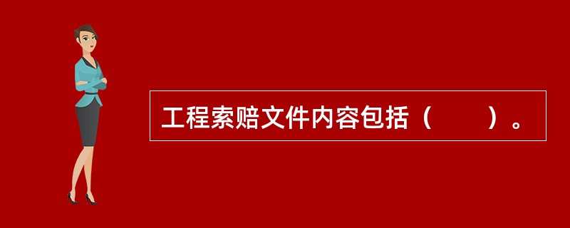 工程索赔文件内容包括（　　）。